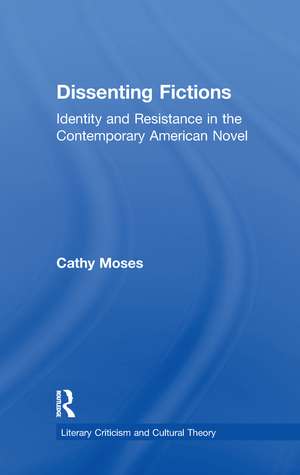 Dissenting Fictions: Identity and Resistance in the Contemporary American Novel de Cathy Moses