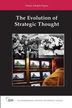 The Evolution of Strategic Thought: Classic Adelphi Papers de The International Institute for Strategic Studies