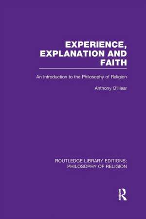 Experience, Explanation and Faith: An Introduction to the Philosophy of Religion de Anthony O'Hear