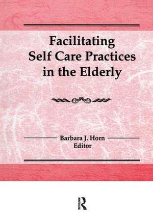 Facilitating Self Care Practices in the Elderly de Barbara J Horn