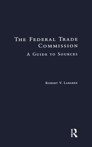 The Federal Trade Commission: A Guide to Sources de Robert V. Labaree