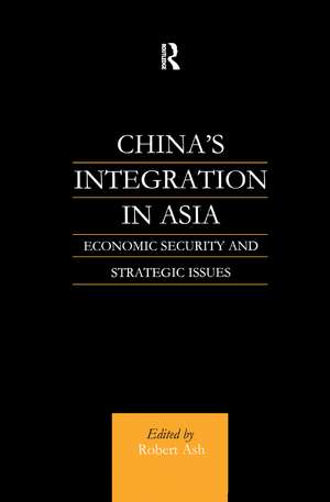 China's Integration in Asia: Economic Security and Strategic Issues de Robert Ash