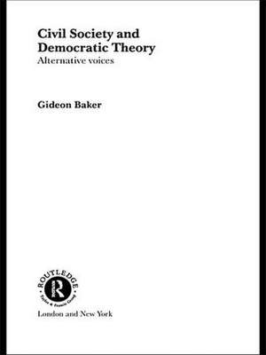 Civil Society and Democratic Theory: Alternative Voices de Gideon Baker