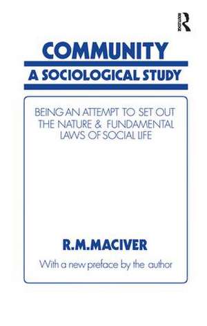 Community: A Sociological Study, Being an Attempt to Set Out Native & Fundamental Laws de Robert M MacIver