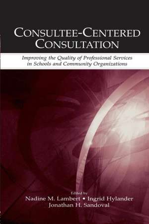 Consultee-Centered Consultation: Improving the Quality of Professional Services in Schools and Community Organizations de Nadine M. Lambert