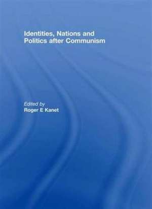 Identities, Nations and Politics after Communism de Roger E. Kanet