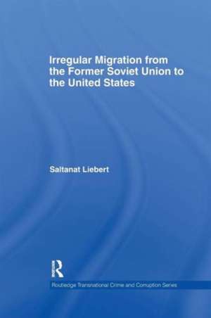 Irregular Migration from the Former Soviet Union to the United States de Saltanat Liebert