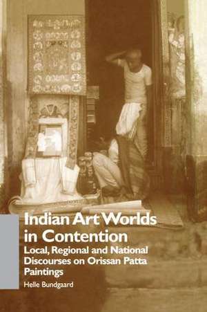 Indian Art Worlds in Contention: Local, Regional and National Discourses on Orissan Patta Paintings de Helle Bundgaard