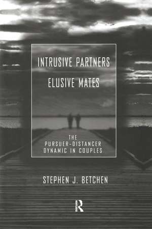 Intrusive Partners - Elusive Mates: The Pursuer-Distancer Dynamic in Couples de Stephen J. Betchen