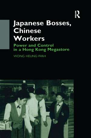 Japanese Bosses, Chinese Workers: Power and Control in a Hongkong Megastore de Wong Heung Wah Wong