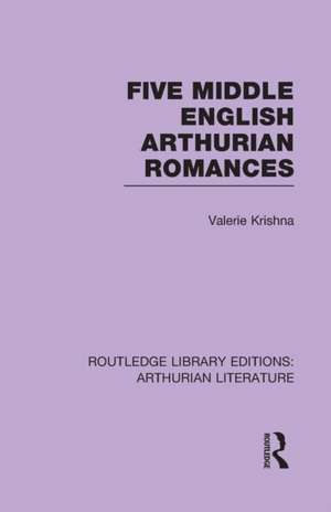 Five Middle English Arthurian Romances de Valerie Krishna