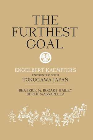 The Furthest Goal: Engelbert Kaempfers Encounter with Tokugawa Japan de Beatrice Bodart-Bailey