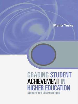 Grading Student Achievement in Higher Education: Signals and Shortcomings de Mantz Yorke