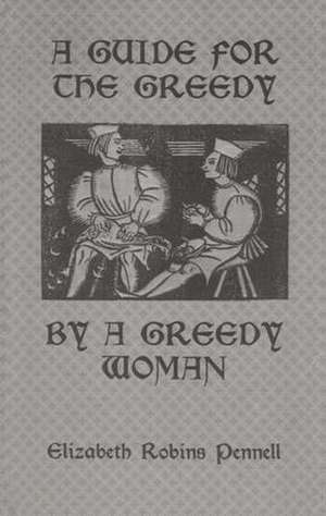 A Guide For The Greedy: By A Greedy Woman de Elizabeth Robins Pennell