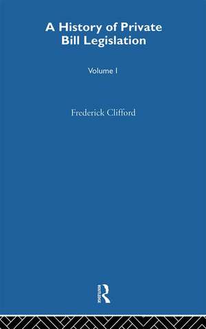 A History of Private Bill Legislation: (2 Volume Set) de Frederick Clifford