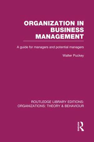 Organization in Business Management (RLE: Organizations): A Guide for Managers and Potential Managers de Walter Puckey