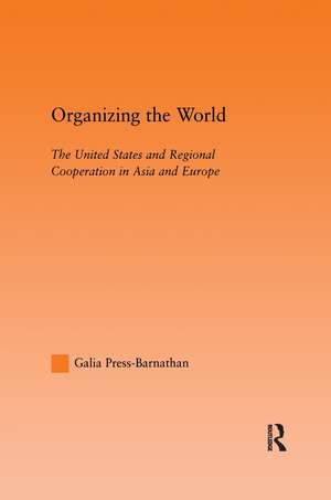 Organizing the World: The United States and Regional Cooperation in Asia and Europe de Galia Press-Barnathan