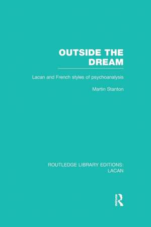 Outside the Dream (RLE: Lacan): Lacan and French Styles of Psychoanalysis de Martin Stanton