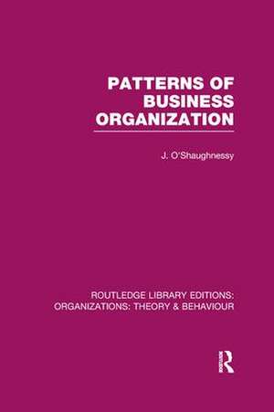 Patterns of Business Organization (RLE: Organizations) de John O'Shaughnessy