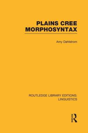 Plains Cree Morphosyntax (RLE Linguistics F: World Linguistics) de Amy Dahlstrom