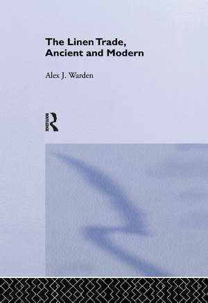 The Linen Trade: Ancient and Modern de A.J. Warden