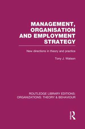 Management Organization and Employment Strategy (RLE: Organizations): New Directions in Theory and Practice de Tony Watson