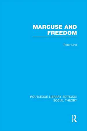 Marcuse and Freedom (RLE Social Theory) de Peter Lind