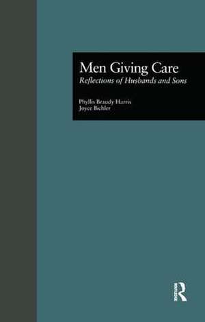 Men Giving Care: Reflections of Husbands and Sons de Phyllis B. Harris