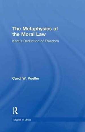 The Metaphysics of the Moral Law: Kant's Deduction of Freedom de Carol W. Voeller