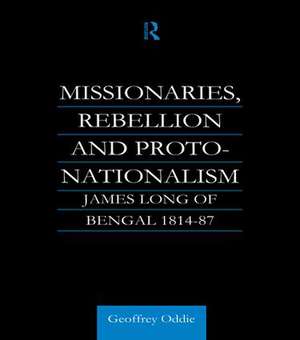 Missionaries, Rebellion and Proto-Nationalism: James Long of Bengal de Geoffrey A. Oddie