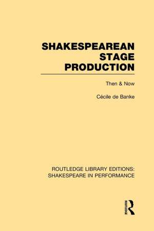 Shakespearean Stage Production: Then and Now de Cécile de Banke