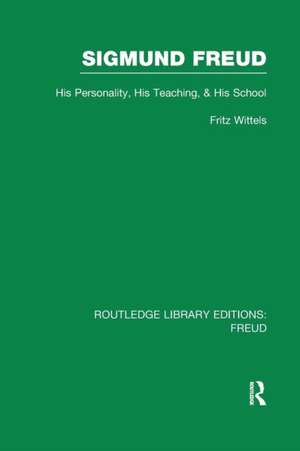 Sigmund Freud (RLE: Freud): His Personality, his Teaching and his School de Fritz Wittels