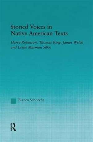 Storied Voices in Native American Texts: Harry Robinson, Thomas King, James Welch and Leslie Marmon Silko de Blanca Schorcht