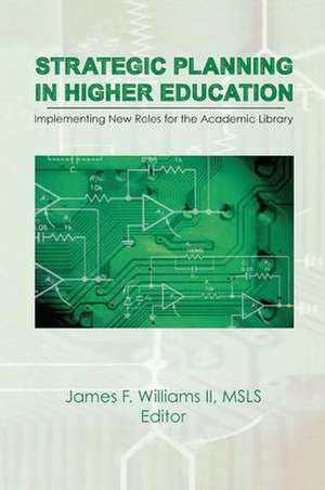 Strategic Planning in Higher Education: Implementing New Roles for the Academic Library de James F Williams Ii