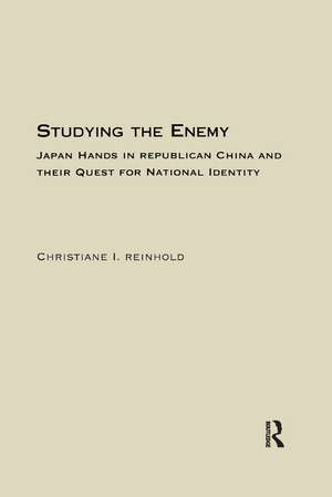 Studying the Enemy: Japan Hands in Republican China and Their Quest for National Identity, 1925-1945 de Christiane Reinhold