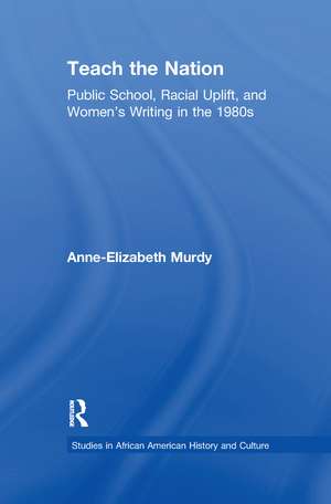 Teach the Nation: Pedagogies of Racial Uplift in U.S. Women's Writing of the 1890s de Anne-Elizabeth Murdy