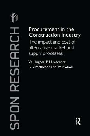 Procurement in the Construction Industry: The Impact and Cost of Alternative Market and Supply Processes de William Hughes