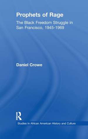 Prophets of Rage: The Black Freedom Struggle in San Francisco, 1945-1969 de Daniel E. Crowe