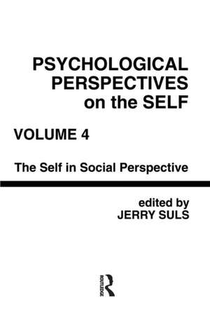 Psychological Perspectives on the Self, Volume 4: the Self in Social Perspective de Jerry Suls