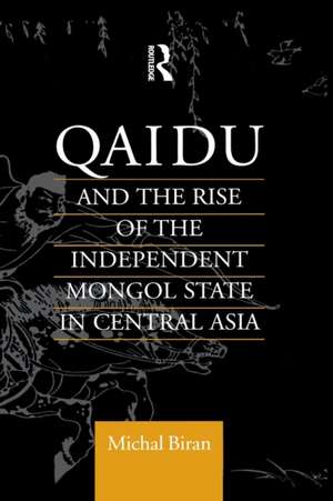 Qaidu and the Rise of the Independent Mongol State In Central Asia de Michal Biran