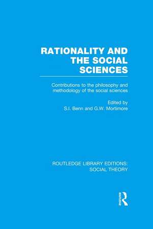 Rationality and the Social Sciences (RLE Social Theory): Contributions to the Philosophy and Methodology of the Social Sciences de S.I. Benn