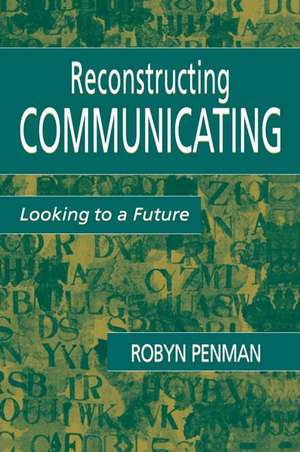 Reconstructing Communicating: Looking To A Future de Robyn Penman