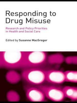 Responding to Drug Misuse: Research and Policy Priorities in Health and Social Care de Susanne MacGregor