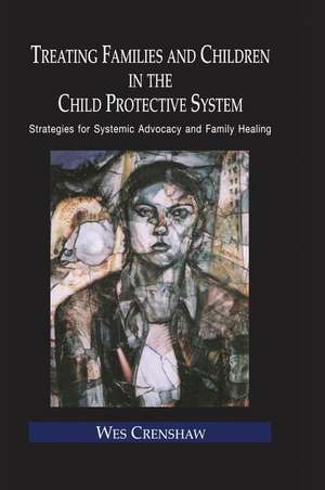 Treating Families and Children in the Child Protective System: Strategies for Systemic Advocacy and Family Healing de Wes Crenshaw