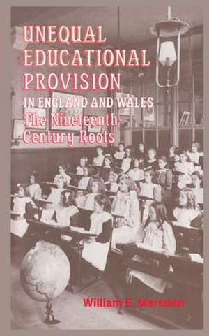 Unequal Educational Provision in England and Wales: The Nineteenth-century Roots de W.E. Marsden