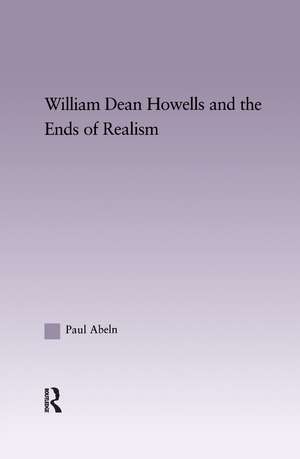 William Dean Howells and the Ends of Realism de Paul Abeln