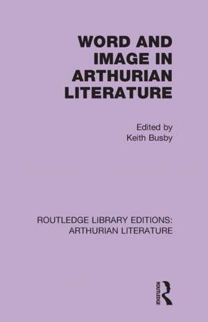 Word and Image in Arthurian Literature de Keith Busby