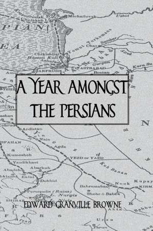 A Year Amongst The Persians de Edward Granville Browne