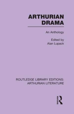 Arthurian Drama: An Anthology de Alan Lupack