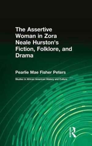 The Assertive Woman in Zora Neale Hurston's Fiction, Folklore, and Drama de Pearlie Mae Fisher Peters